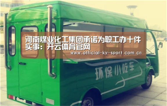 河南煤业化工集团承诺为职工办十件实事：开云体育官网(图3)
